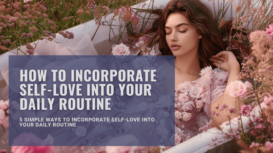 How to Incorporate Self-Love into Your Daily Routine