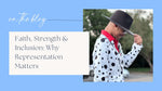 Faith, Strength & Inclusion: Why Representation Matters