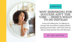 Why Shrinking for Success Ain't the Vibe — Here's What to Do Instead