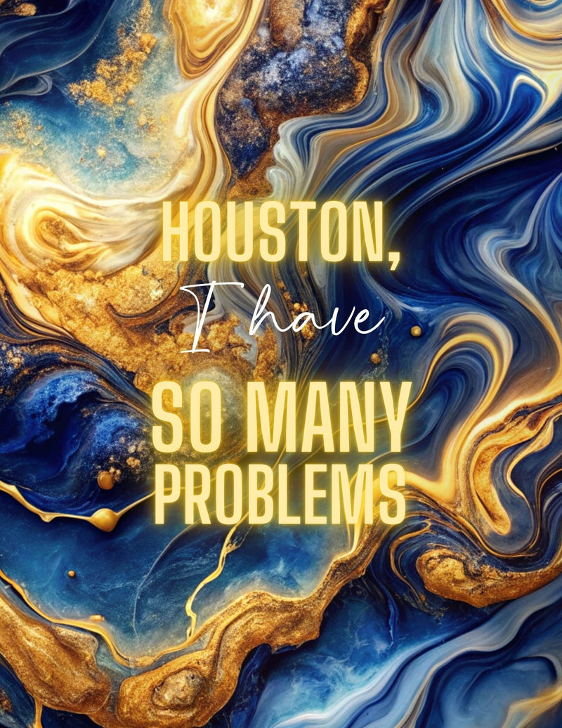 Houston I Have So Many Problems