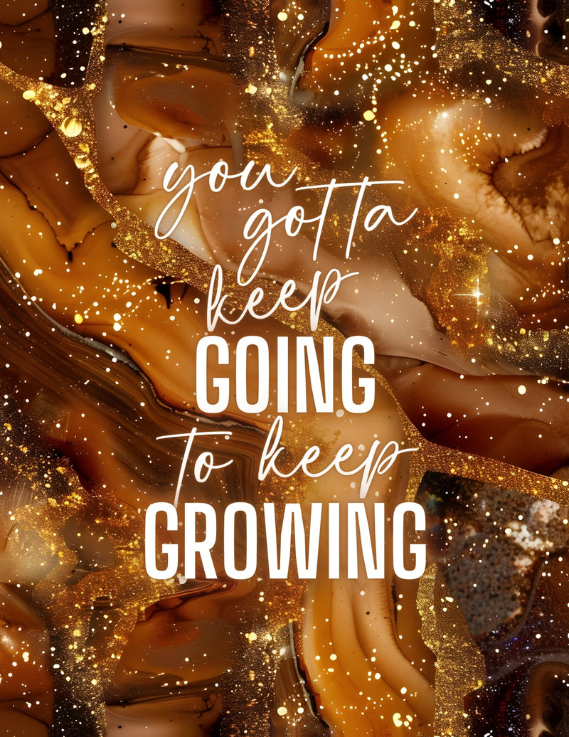 You Gotta Keep Going to Keep Growing
