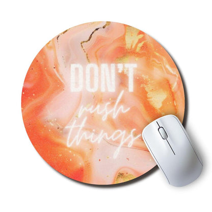 Don't Rush Things Round Mouse Pad