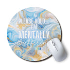Please Hold I'm Mentally Buffering — SoulScript Circle Mouse Pad Please Hold I'm Mentally Buffering