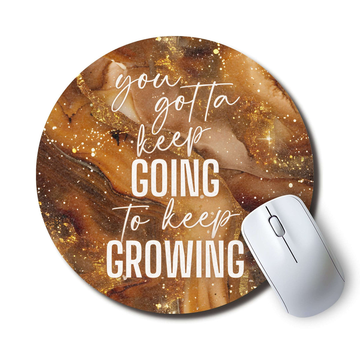 You Gotta Keep Going to Keep Growing — SoulScript Circle Mouse Pad You Gotta Keep Going to Keep Growing
