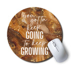 You Gotta Keep Going to Keep Growing — SoulScript Circle Mouse Pad You Gotta Keep Going to Keep Growing