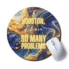 Houston I Have So Many Problems — SoulScript Circle Mouse Pad Houston I Have So Many Problems