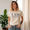 I Am Necessary Tee • Unisex T-Shirt T-Shirt