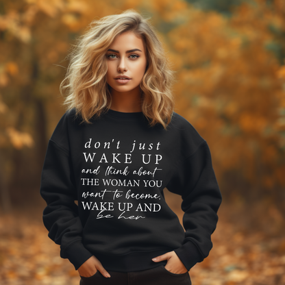 Don’t Just Wake Up Be Her Sweatshirt (Black)