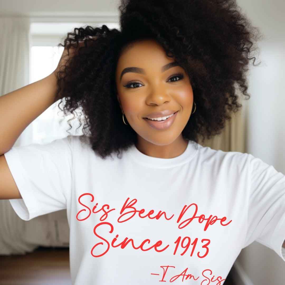 1913 Sis Been Dope Unisex Sorority Tee • Crew Neck White T-Shirt
